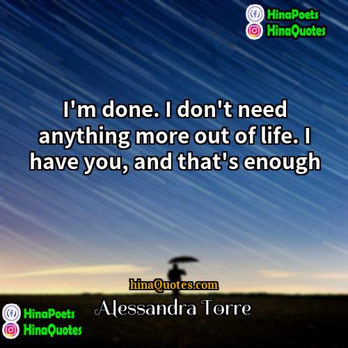 Alessandra Torre Quotes | I'm done. I don't need anything more